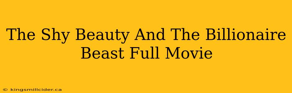 The Shy Beauty And The Billionaire Beast Full Movie