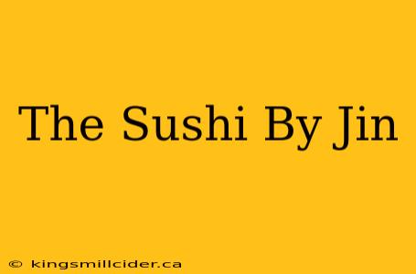 The Sushi By Jin