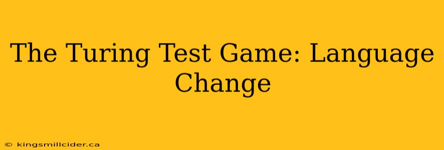 The Turing Test Game: Language Change