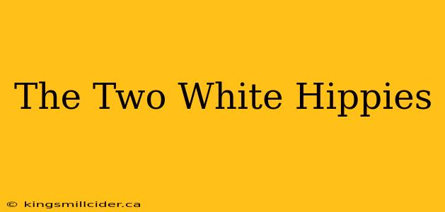 The Two White Hippies