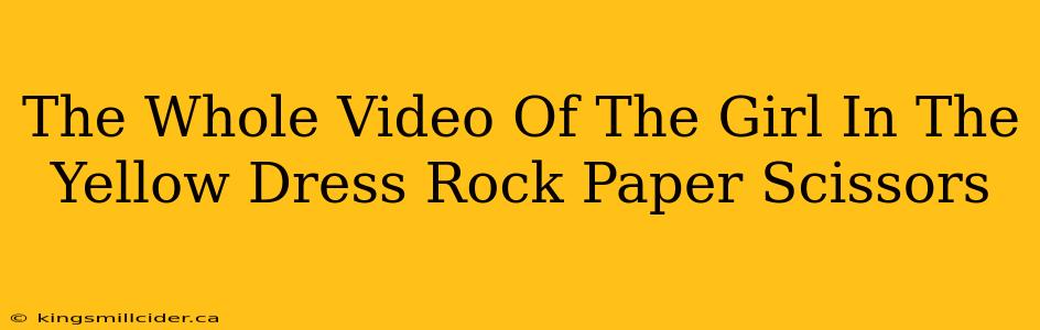 The Whole Video Of The Girl In The Yellow Dress Rock Paper Scissors