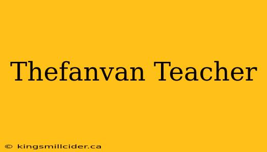 Thefanvan Teacher