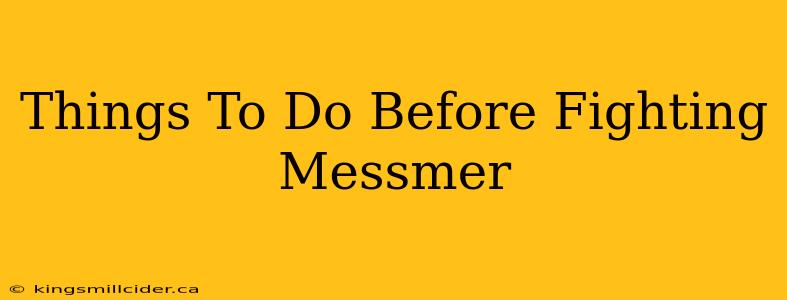 Things To Do Before Fighting Messmer