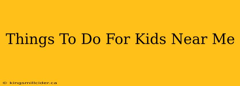 Things To Do For Kids Near Me