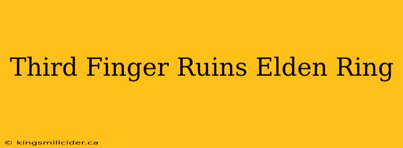 Third Finger Ruins Elden Ring