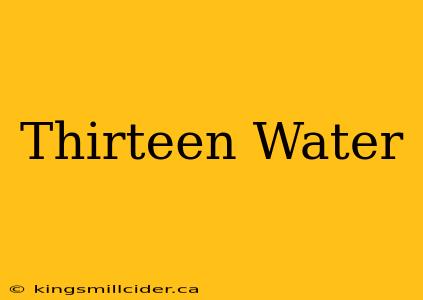 Thirteen Water