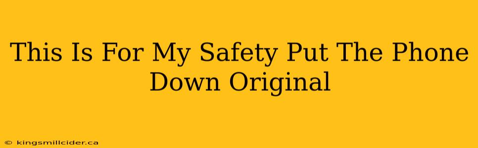 This Is For My Safety Put The Phone Down Original