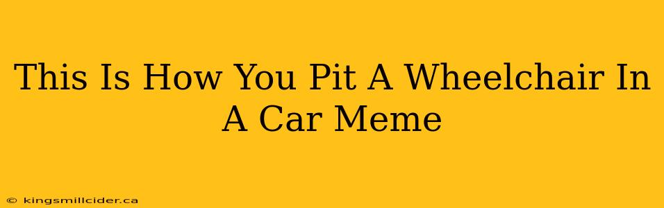 This Is How You Pit A Wheelchair In A Car Meme