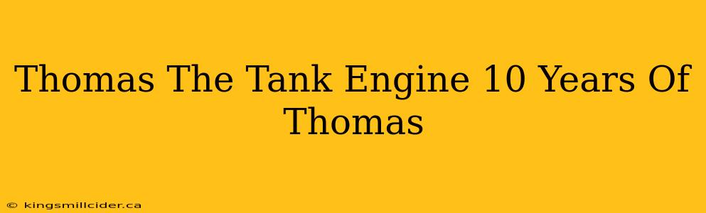 Thomas The Tank Engine 10 Years Of Thomas