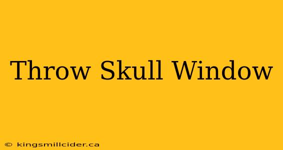 Throw Skull Window