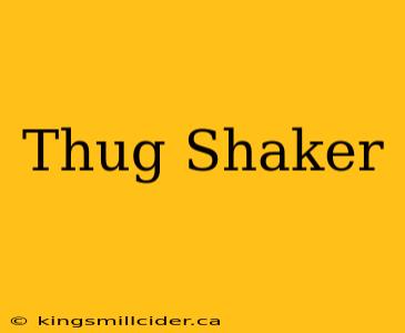 Thug Shaker