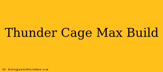 Thunder Cage Max Build