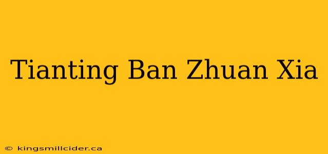 Tianting Ban Zhuan Xia