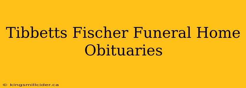 Tibbetts Fischer Funeral Home Obituaries