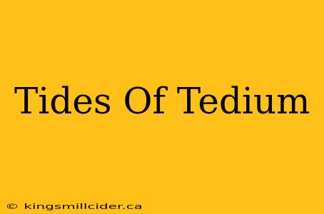 Tides Of Tedium