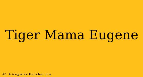 Tiger Mama Eugene