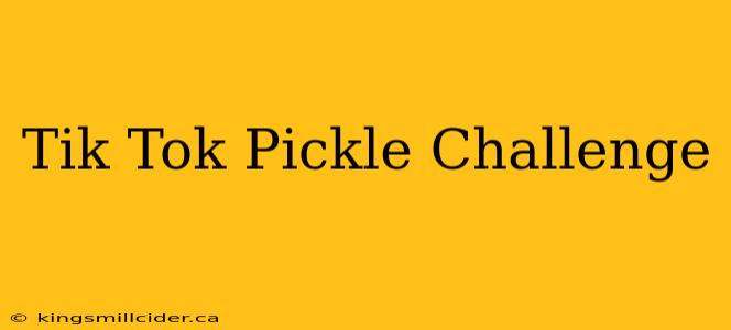 Tik Tok Pickle Challenge