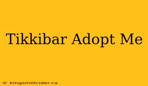 Tikkibar Adopt Me