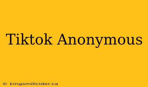 Tiktok Anonymous