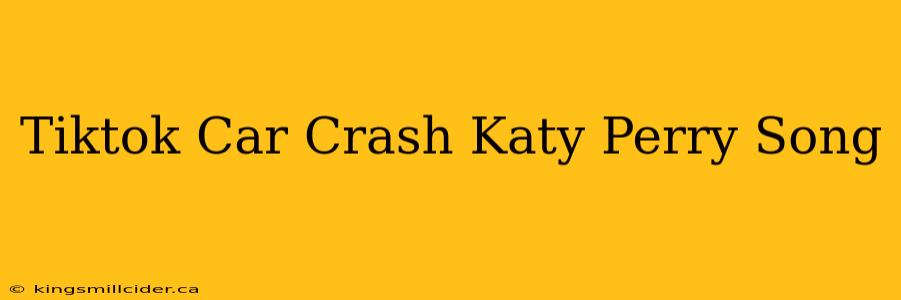 Tiktok Car Crash Katy Perry Song