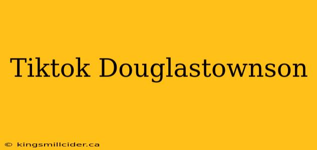 Tiktok Douglastownson