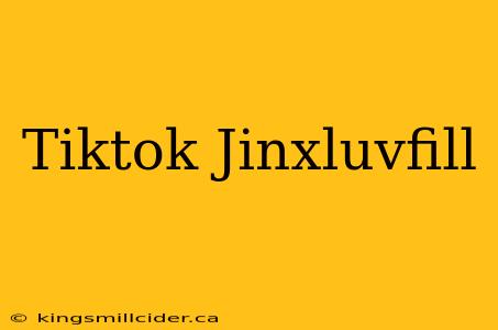 Tiktok Jinxluvfill