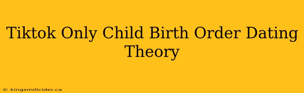 Tiktok Only Child Birth Order Dating Theory