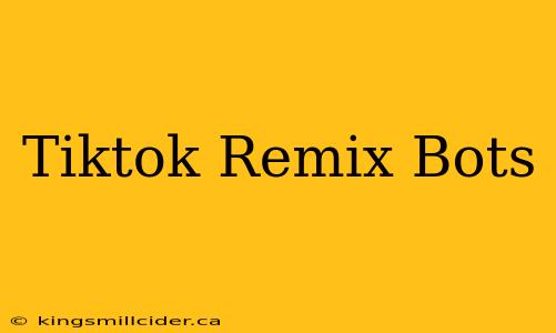 Tiktok Remix Bots