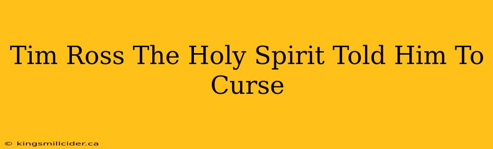 Tim Ross The Holy Spirit Told Him To Curse