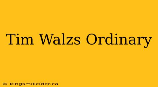 Tim Walzs Ordinary