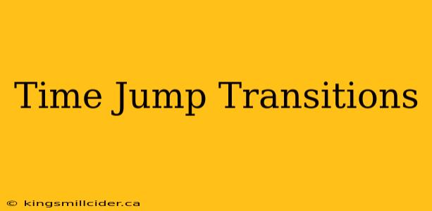 Time Jump Transitions