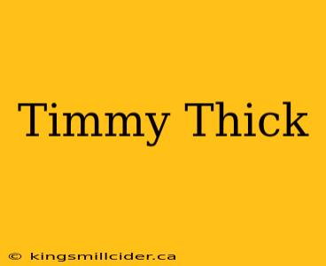 Timmy Thick