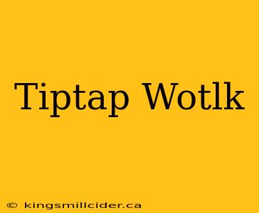 Tiptap Wotlk