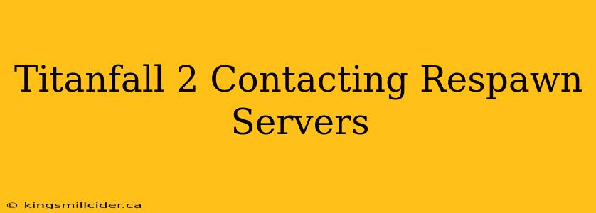 Titanfall 2 Contacting Respawn Servers