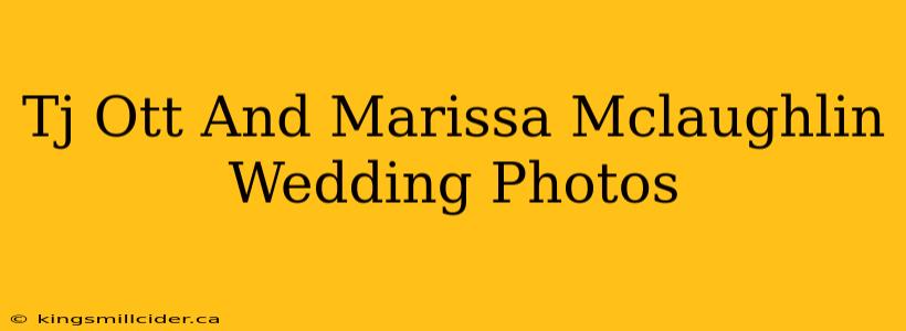 Tj Ott And Marissa Mclaughlin Wedding Photos