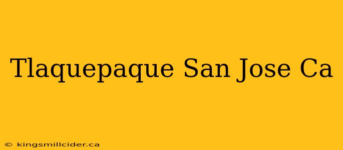 Tlaquepaque San Jose Ca