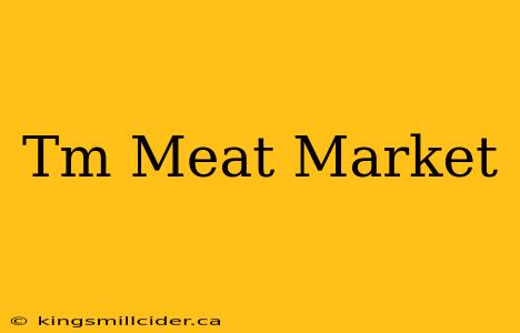 Tm Meat Market