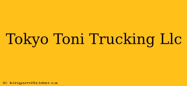 Tokyo Toni Trucking Llc