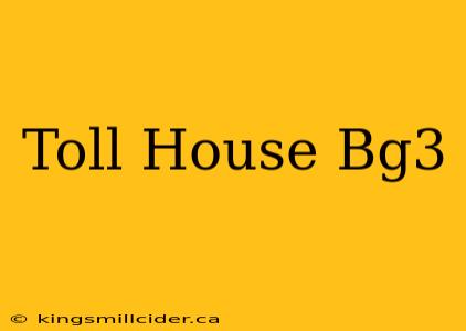 Toll House Bg3