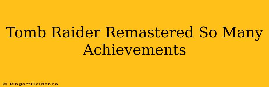 Tomb Raider Remastered So Many Achievements