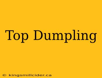 Top Dumpling