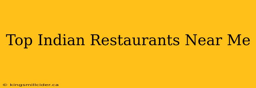 Top Indian Restaurants Near Me