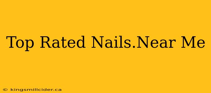 Top Rated Nails.Near Me