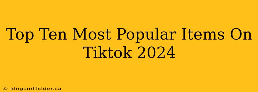 Top Ten Most Popular Items On Tiktok 2024