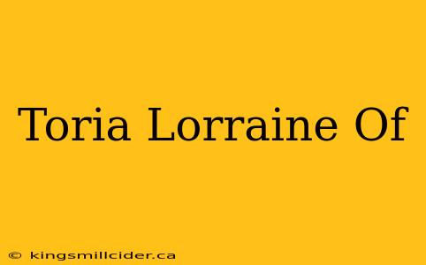 Toria Lorraine Of