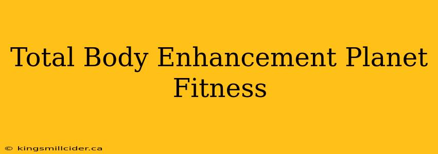 Total Body Enhancement Planet Fitness