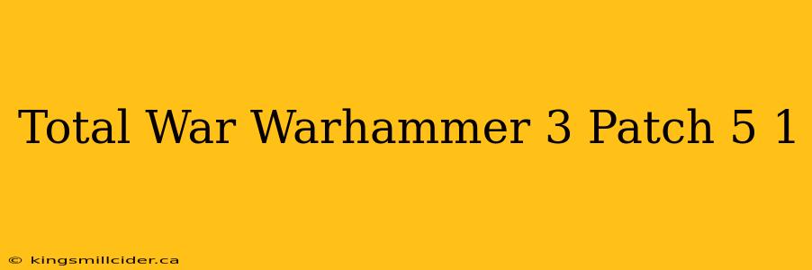 Total War Warhammer 3 Patch 5 1