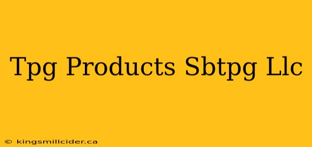 Tpg Products Sbtpg Llc