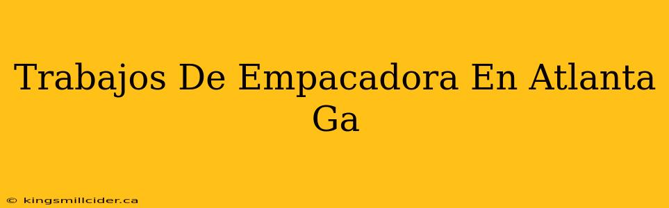 Trabajos De Empacadora En Atlanta Ga