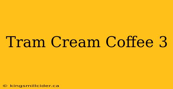 Tram Cream Coffee 3